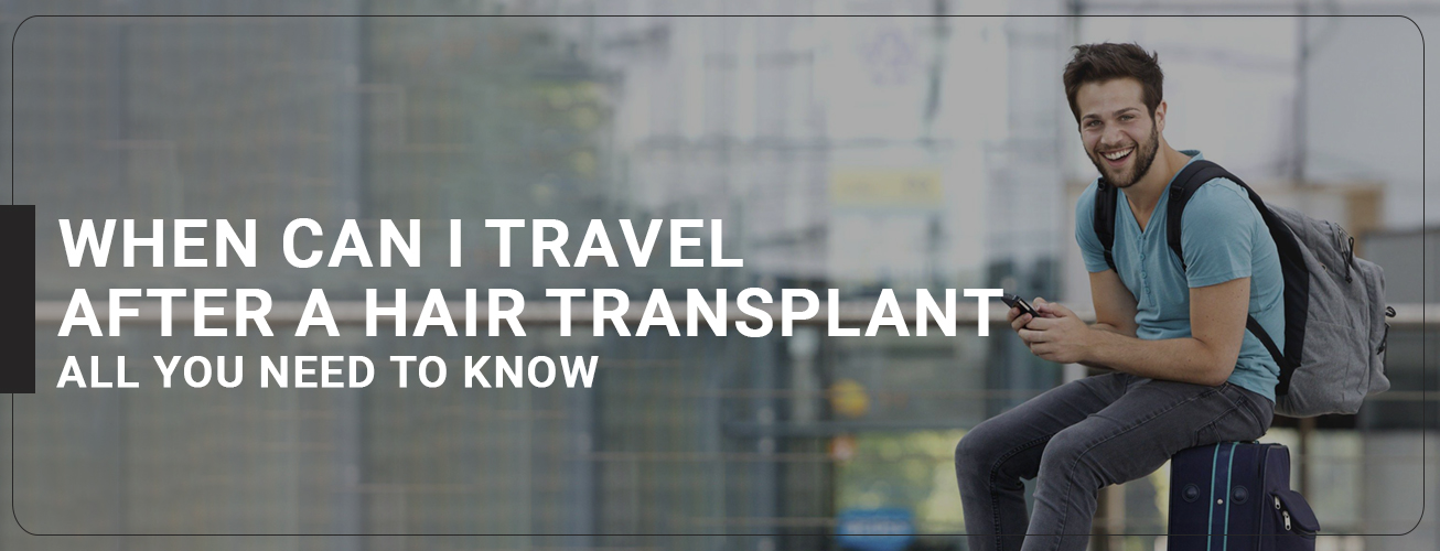 When can you travel after hair transplant